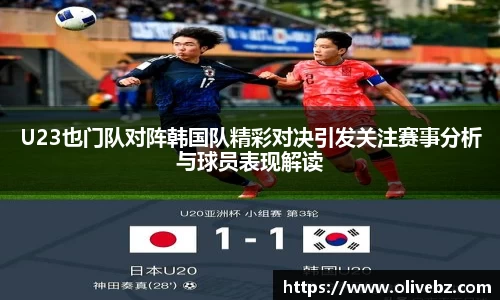 U23也门队对阵韩国队精彩对决引发关注赛事分析与球员表现解读